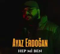 Ayaz Erdoğan – Hep Mi Ben